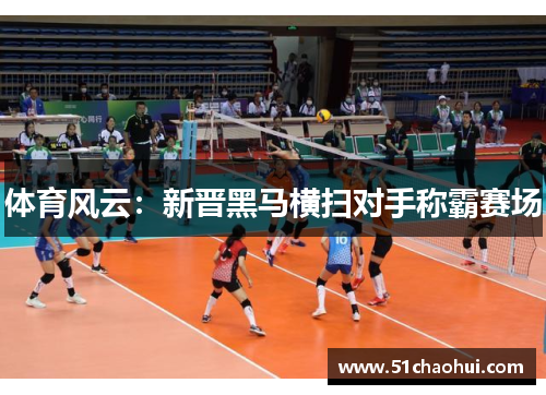 体育风云：新晋黑马横扫对手称霸赛场