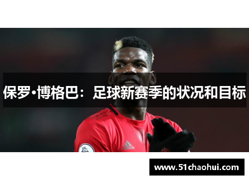保罗·博格巴：足球新赛季的状况和目标