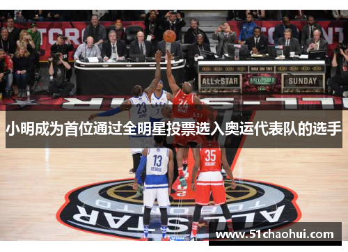 小明成为首位通过全明星投票选入奥运代表队的选手