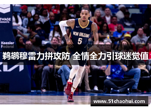 鹈鹕穆雷力拼攻防 全情全力引球迷觉值